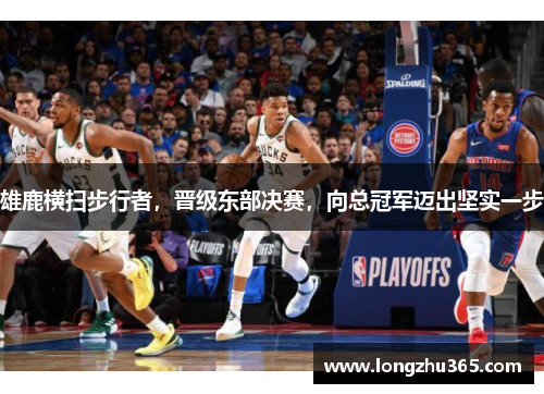 雄鹿横扫步行者，晋级东部决赛，向总冠军迈出坚实一步