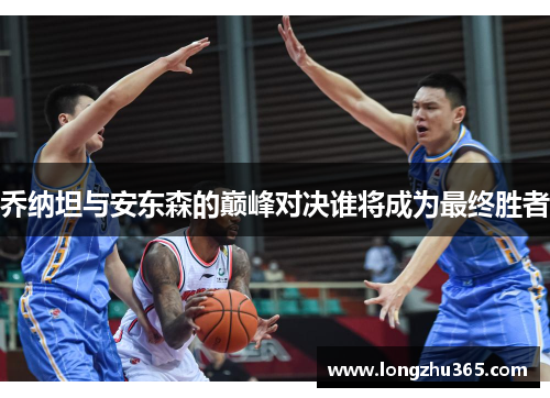 乔纳坦与安东森的巅峰对决谁将成为最终胜者