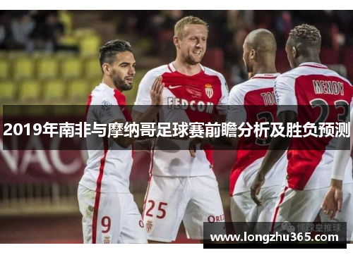 2019年南非与摩纳哥足球赛前瞻分析及胜负预测
