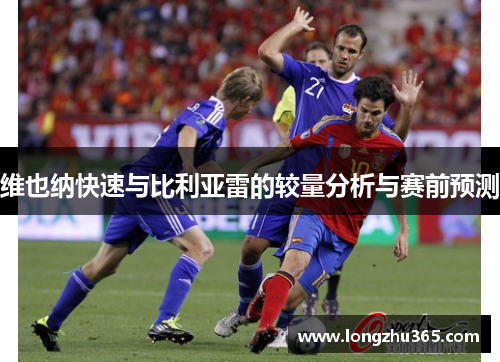 维也纳快速与比利亚雷的较量分析与赛前预测