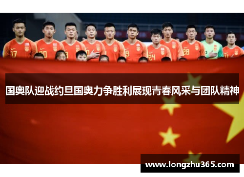国奥队迎战约旦国奥力争胜利展现青春风采与团队精神